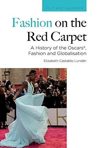 Fashion On The Red Carpet: A History Of The Oscarsâ®, Fashion And Globalisation (Film And Fashions)