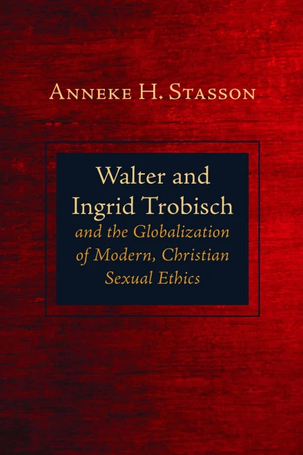 Walter And Ingrid Trobisch And The Globalization Of Modern, Christian Sexual Ethics - 9781725253971