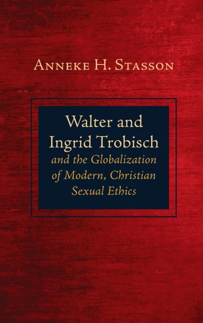 Walter And Ingrid Trobisch And The Globalization Of Modern, Christian Sexual Ethics - 9781725253988