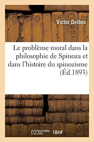 Le Problã¨Me Moral Dans La Philosophie De Spinoza Et Dans L'Histoire Du Spinozisme (French Edition)
