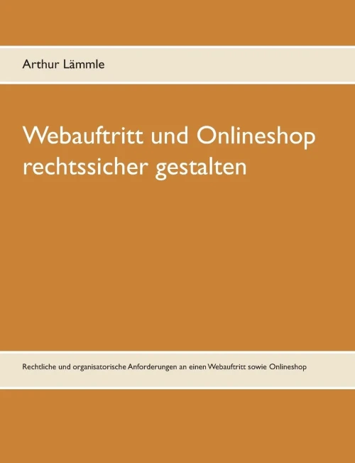 Webauftritt Und Onlineshop Rechtssicher Gestalten: Rechtliche Und Organisatorische Anforderungen An Einen Webauftritt Sowie Onlineshop (German Edition)