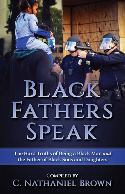 Black Fathers Speak: The Hard Truths Of Being A Black Man And The Father Of Black Sons And Daughters