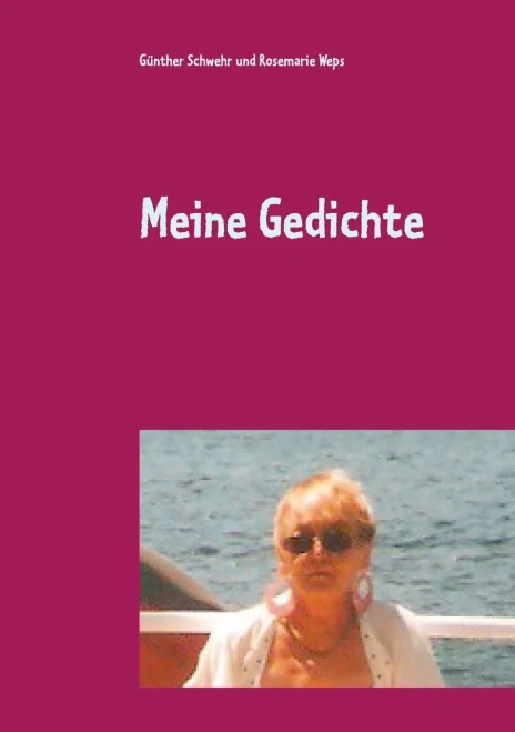 Meine Gedichte: Von Rosemarie Weps, Die Am 16.05.12 Verstorben Ist (German Edition)