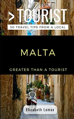 GREATER THAN A TOURIST MALTA: 50 Travel Tips from a Local
