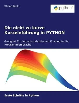 Die Nicht Zu Kurze Kurzeinführung In Python: Erste Schritte In Python (German Edition)