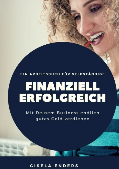 Finanziell Erfolgreich: Für Selbständige, Die Ihren Erfolg Auch Auf Dem Konto Sehen Wollen (German Edition)