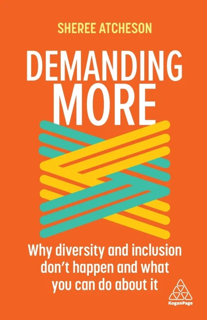 Demanding More: Why Diversity And Inclusion Don'T Happen And What You Can Do About It - 9781398600447