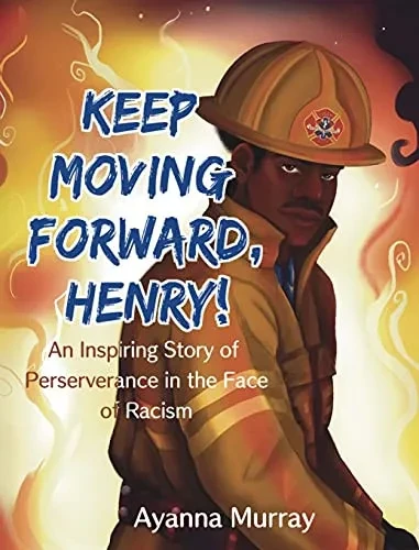 Keep Moving Forward, Henry!: An Inspiring Story Of Perseverance In The Face Of Racism - 9781954781030