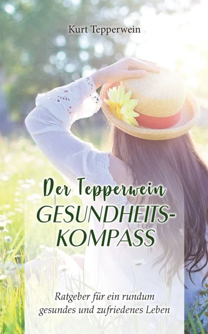 Der Tepperwein Gesundheits-Kompass: Ratgeber Für Ein Rundum Gesundes Und Zufriedenes Leben (German Edition)