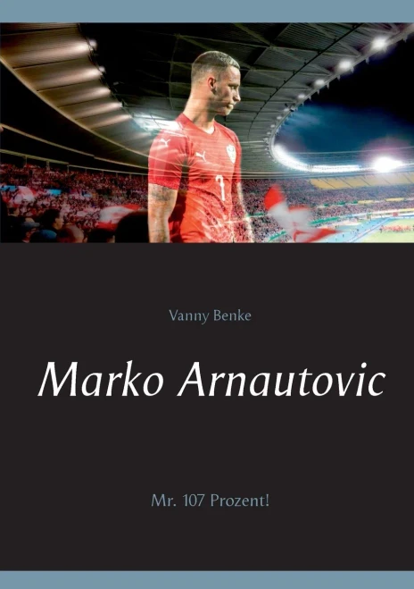 Marko Arnautovic: Mr. 107 Prozent! (German Edition)