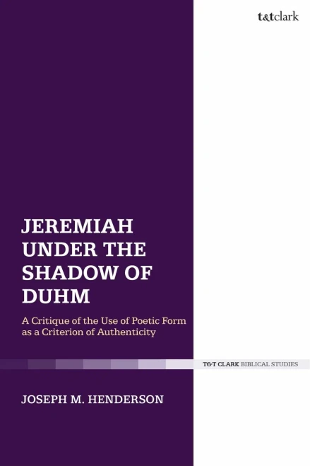 Jeremiah Under The Shadow Of Duhm: A Critique Of The Use Of Poetic Form As A Criterion Of Authenticity