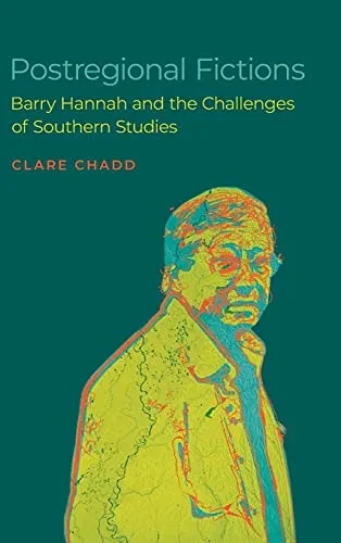 Postregional Fictions: Barry Hannah And The Challenges Of Southern Studies (Southern Literary Studies)