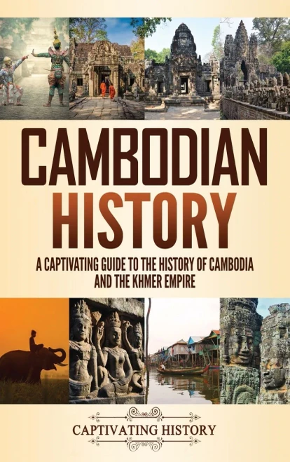 Cambodian History: A Captivating Guide To The History Of Cambodia And The Khmer Empire - 9781637162989