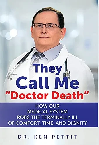 They Call Me Doctor Death: How Our Medical System Robs The Terminally Ill Of Comfort, Time And Dignity