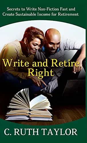 Write And Retire Right: Secrets To Write Non-Fiction Fast And Create Sustainable Income For Retirement
