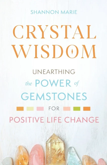 Crystal Wisdom: Unearthing The Power Of Gemstones For Positive Life Change (The Crystal Wisdom Series)