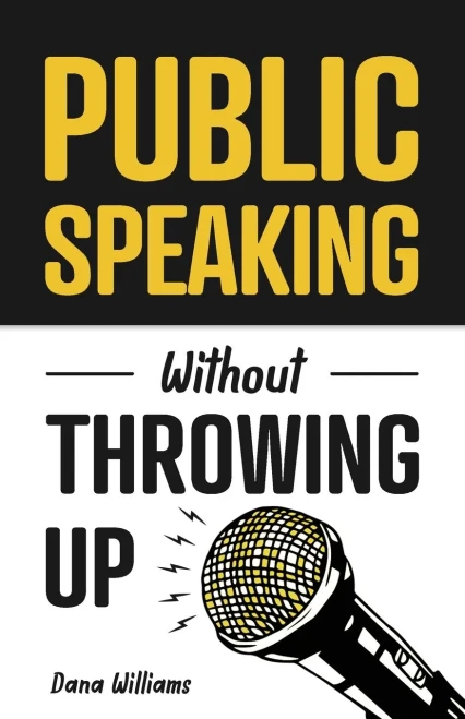 Public Speaking Without Throwing Up: How To Develop Confidence, Influence People, And Overcome Anxiety