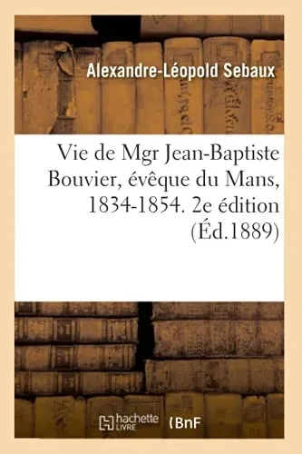 Vie De Mgr Jean-Baptiste Bouvier, ÃVãªque Du Mans, 1834-1854. 2E ÃDition (Histoire) (French Edition)