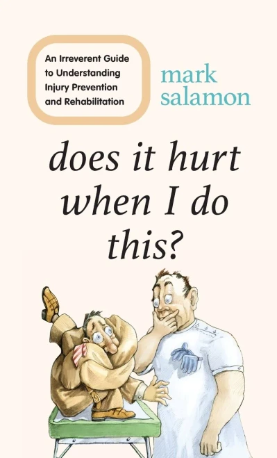 Does It Hurt When I Do This?: An Irreverent Guide To Understanding Injury Prevention And Rehabilitation