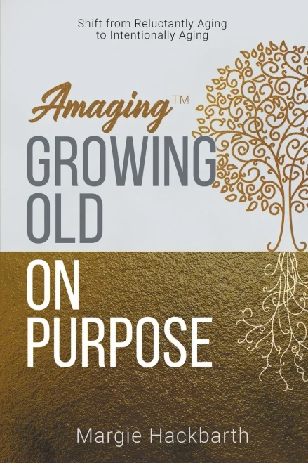 Amaging(Tm) Growing Old On Purpose: Shift From Reluctantly Aging To Intentionally Aging - 9781647043513