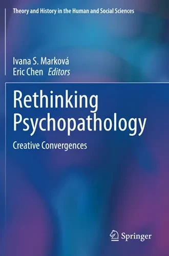 Rethinking Psychopathology: Creative Convergences (Theory And History In The Human And Social Sciences)