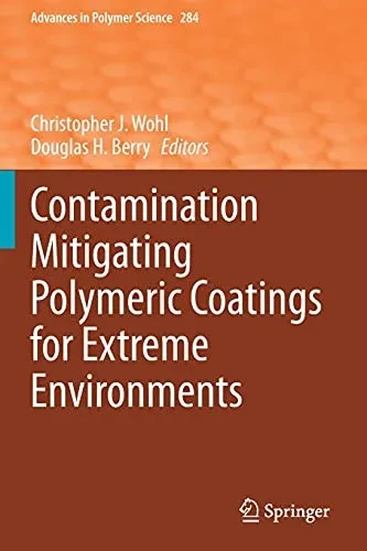Contamination Mitigating Polymeric Coatings For Extreme Environments (Advances In Polymer Science, 284)
