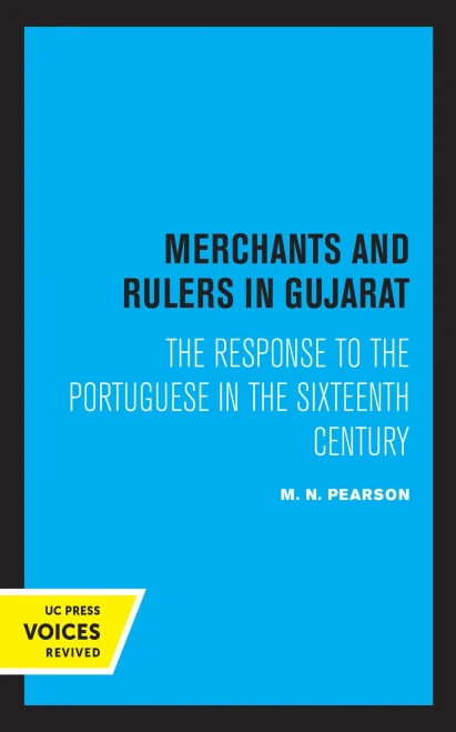 Merchants And Rulers In Gujarat: The Response To The Portuguese In The Sixteenth Century - 9780520366787