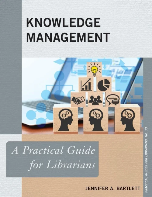 Knowledge Management: A Practical Guide For Librarians (Practical Guides For Librarians, 73) (Volume 73)