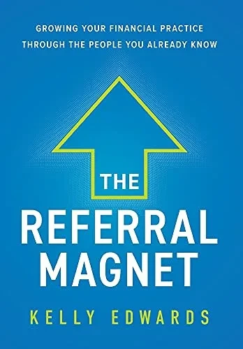 The Referral Magnet: Growing Your Financial Practice Through The People You Already Know - 9781544509730