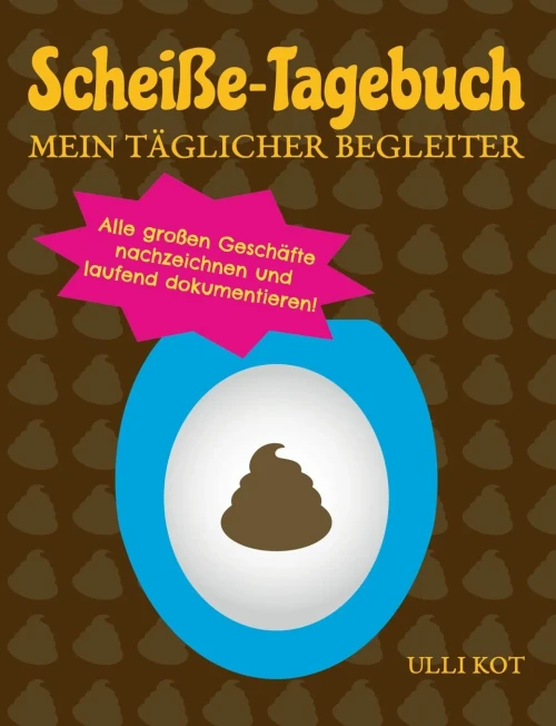Scheiße-Tagebuch - Mein Täglicher Begleiter: Alle Großen Geschäfte Nachzeichnen Und Laufend Dokumentieren! (German Edition)