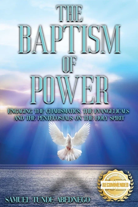 The Baptism Of Power: Engaging The Charismatics, The Evangelicals And The Pentecostals On The Holy Spiri