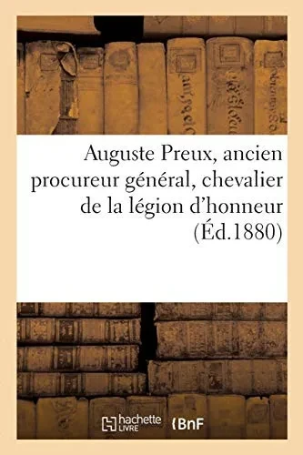 Auguste Preux, Ancien Procureur Gã©Nã©Ral, Chevalier De La Lã©Gion D'Honneur (Histoire) (French Edition)