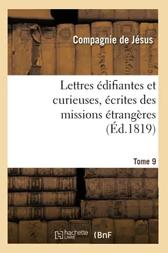 Lettres Ã?Difiantes Et Curieuses, Ã?Crites Des Missions Ã?Trangã¨Res. Tome 9 (Religion) (French Edition)