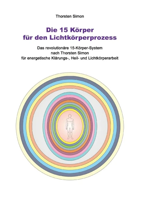 Die 15 Körper Für Den Lichtkörperprozess: Das Revolutionäre 15-Körper-System Nach Thorsten Simon (German Edition)