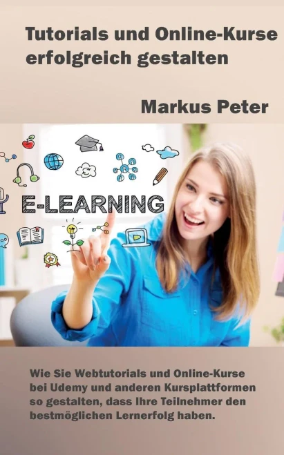 Tutorials Und Online-Kurse Erfolgreich Gestalten: Wie Sie Webtutorials Und Online-Kurse Bei Udemy Und Anderen Kursplattformen So Gestalten, Dass Ihre ... Lernerfolg Haben (German Edition)