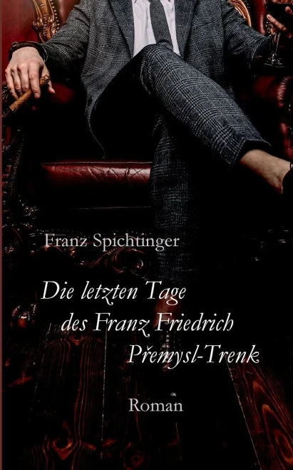 Die Letzten Tage Des Franz Friedrich Premysl-Trenk: Roman (German Edition)