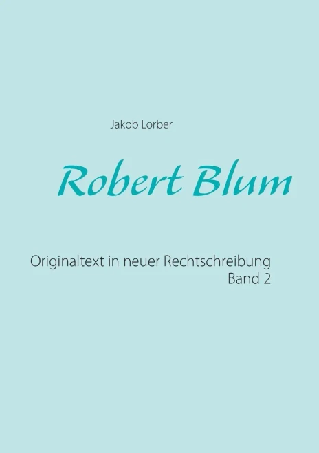 Robert Blum 2: Originaltext In Neuer Rechtschreibung (German Edition)