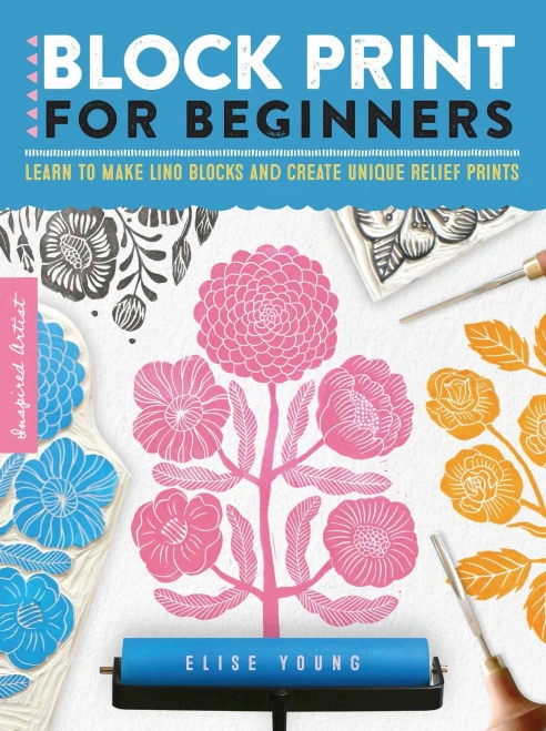 Block Print For Beginners: Learn To Make Lino Blocks And Create Unique Relief Prints (Inspired Artist, 2)