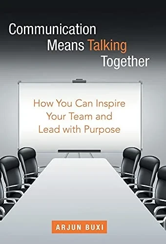 Communication Means Talking Together: How You Can Inspire Your Team And Lead With Purpose - 9781665706582