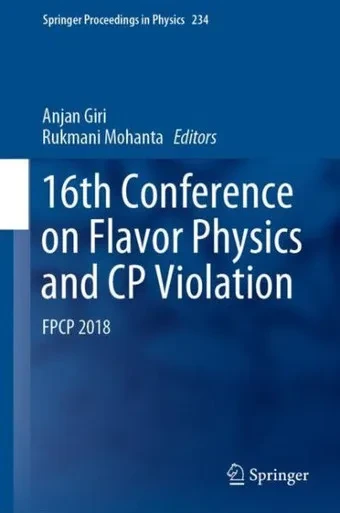 16Th Conference On Flavor Physics And Cp Violation: Fpcp 2018 (Springer Proceedings In Physics, 234)