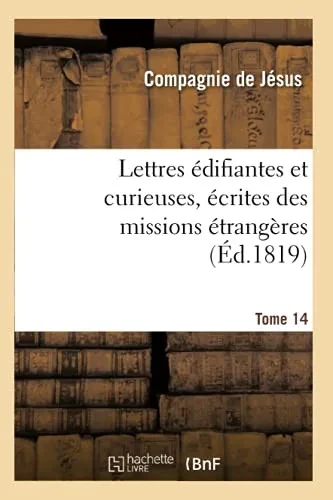 Lettres ÃDifiantes Et Curieuses, ÃCrites Des Missions ÃTrangã¨Res. Tome 14 (Religion) (French Edition)