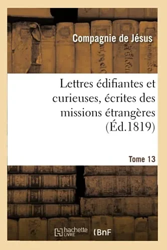 Lettres ÃDifiantes Et Curieuses, ÃCrites Des Missions ÃTrangã¨Res. Tome 13 (Religion) (French Edition)
