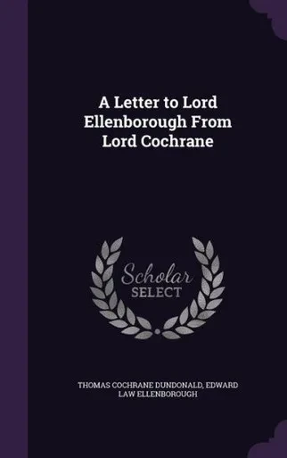 A Letter To Lord Ellenborough From Lord Cochrane