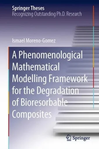 A Phenomenological Mathematical Modelling Framework For The Degradation Of Bioresorbable Composites (Springer Theses)