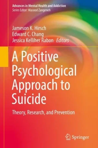 A Positive Psychological Approach To Suicide: Theory, Research, And Prevention (Advances In Mental Health And Addiction)