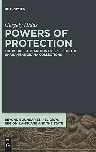 Powers Of Protection: The Buddhist Tradition Of Spells In The Dhrasagraha Collections (Beyond Boundaries)