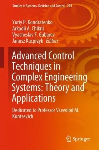 Advanced Control Techniques In Complex Engineering Systems: Theory And Applications: Dedicated To Professor Vsevolod M. Kuntsevich (Studies In Systems, Decision And Control, 203)