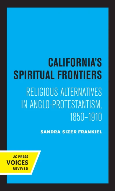 California'S Spiritual Frontiers: Religious Alternatives In Anglo-Protestantism, 1850-1910 - 9780520330955