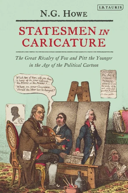 Statesmen In Caricature: The Great Rivalry Of Fox And Pitt The Younger In The Age Of The Political Cartoon