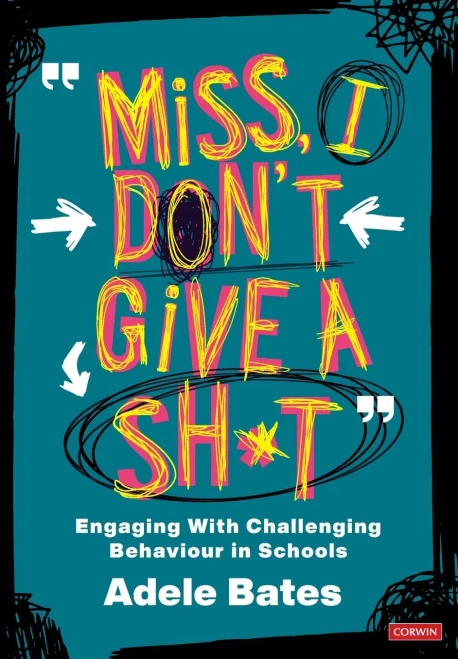 "Miss, I Don’T Give A Sh*T": Engaging With Challenging Behaviour In Schools (Corwin Ltd) - 9781529731569